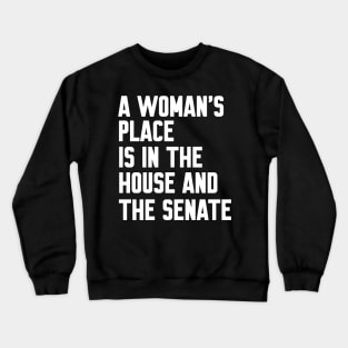 A Woman's Place Is In The House And Senate Crewneck Sweatshirt